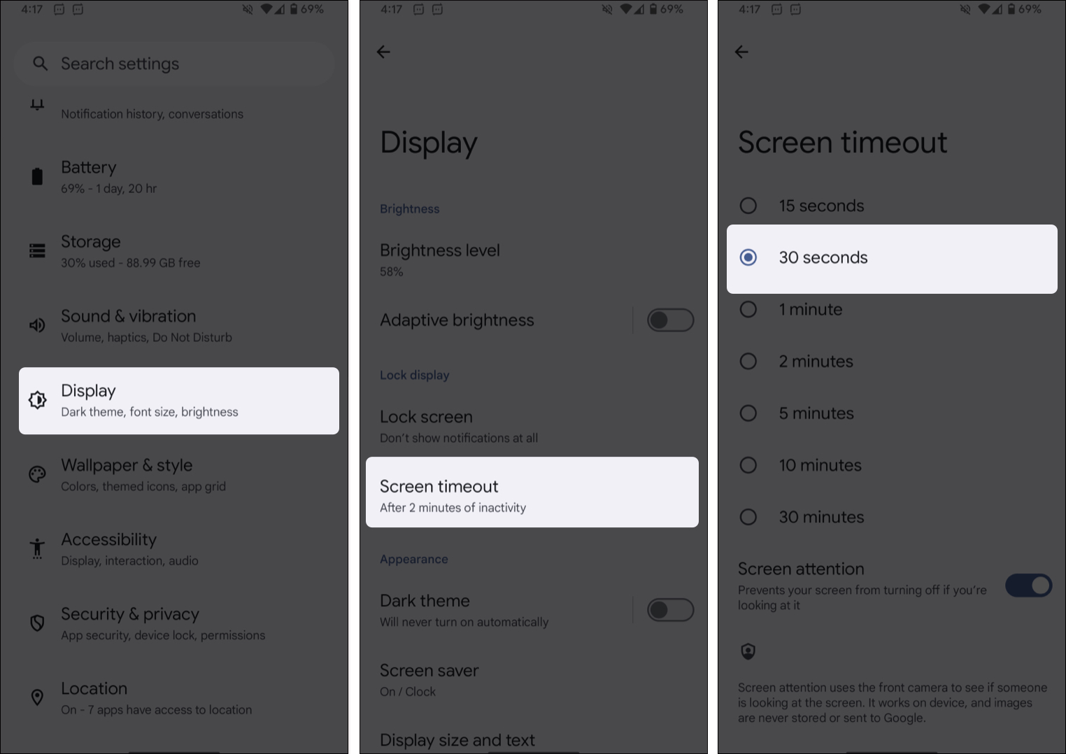 Open settings, go to display, choose screen timeout, select duration